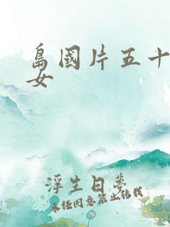 岛国片五十路熟女