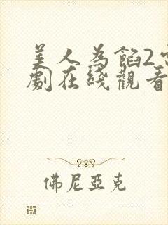 美人为馅2电视剧在线观看免费高清 美人为馅2电视剧在线观看免费高清