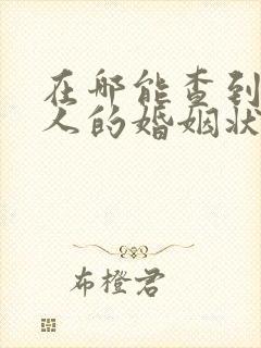在哪能查到一个人的婚姻状况 在哪能查到一个人的婚姻状况