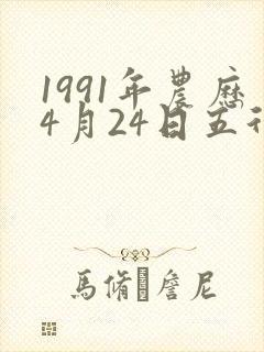1991年农历4月24日五行八字
