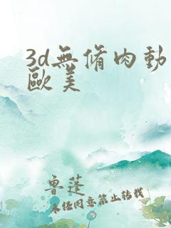 3d无修肉动漫欧美