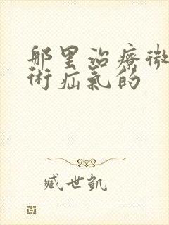 那里治疗微创手术疝气的