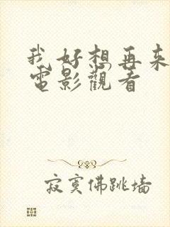 我好想再来一次电影观看
