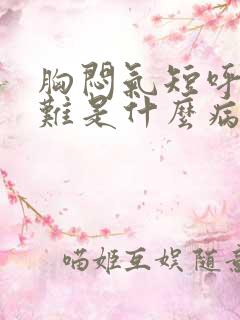 胸闷气短呼吸困难是什么病因