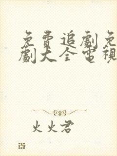 免费追剧免费追剧大全电视剧