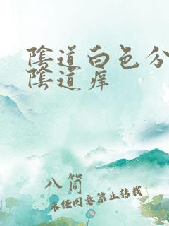 阴道白色分泌物阴道痒