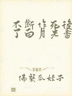 不断作死后我成了白月光番外