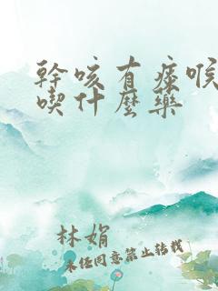 干咳有痰喉咙痒吃什么药