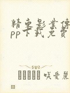 精东影业传媒app下载免费