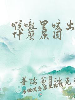 喉咙里咳出血是什么原因