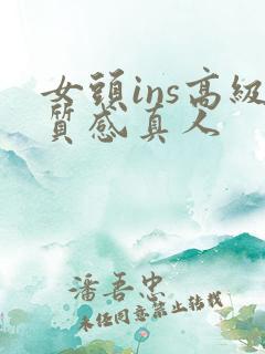 女头ins高级质感真人 女头ins高级质感真人
