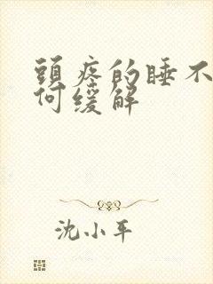 头疼的睡不着如何缓解 头疼的睡不着如何缓解