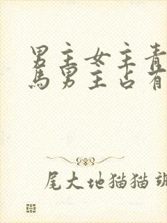 男主女主青梅竹马男主占有欲强