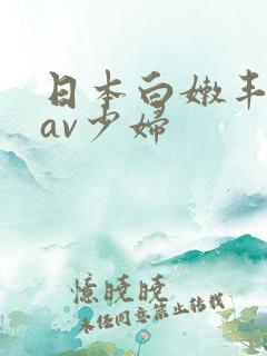 日本白嫩丰满的av少妇