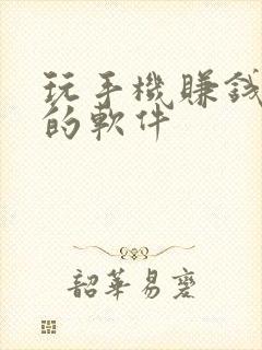 玩手机赚钱最快的软件 玩手机赚钱最快的软件