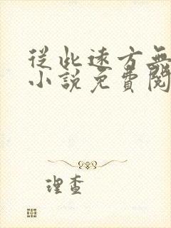 从此远方无归期小说免费阅读