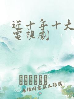 近十年十大优秀电视剧 近十年十大优秀电视剧