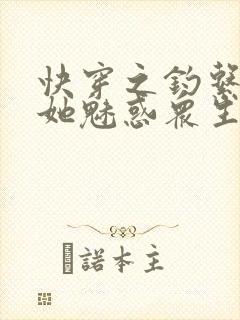 快穿之钓系美人她魅惑众生免费阅读 快穿之钓系美人她魅惑众生免费阅读