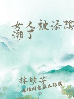 女人被添阴蒂高潮了