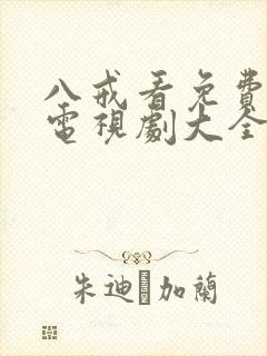 八戒看免费高清电视剧大全 八戒看免费高清电视剧大全