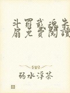 斗罗武魂朱雀羽扇免费阅读