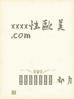 xxxx性欧美,com