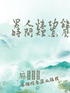 男人性功能底下时间短怎么办 男人性功能底下时间短怎么办