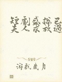 短剧盛总已老实夫人求放过免费观看全集
