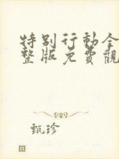 特别行动全集完整版免费观看