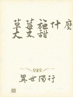 草莓施什么肥又大又甜