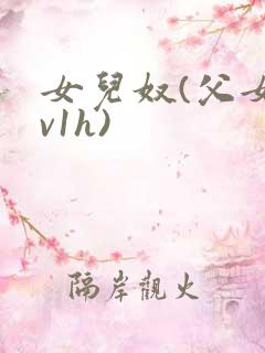 女儿奴(父女1v1h)