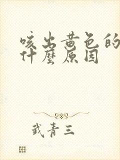 咳出黄色的痰是什么原因