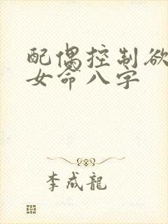 配偶控制欲强的女命八字 配偶控制欲强的女命八字
