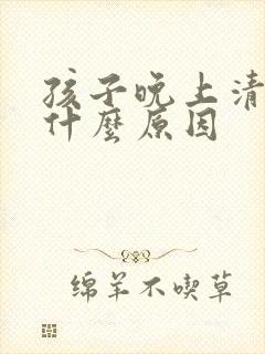孩子晚上清嗓子什么原因