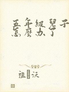 五年级儿子厌学怎么办了