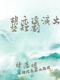 胡亦瑶演出过哪些短剧