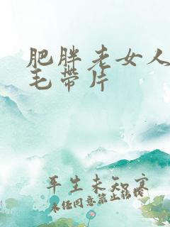 肥胖老女人一级毛带片