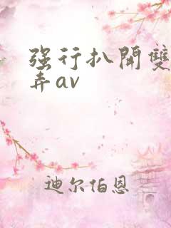 强行扒开双腿玩弄av 强行扒开双腿玩弄av