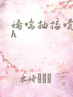 娇喘抽搐喷潮高h