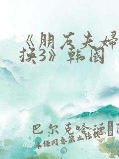 《朋友夫妇:交换3》韩国