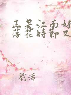 正是江南好风景落花时节又逢君的作者是谁