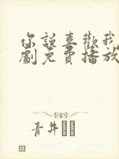 你说喜欢我电视剧免费播放