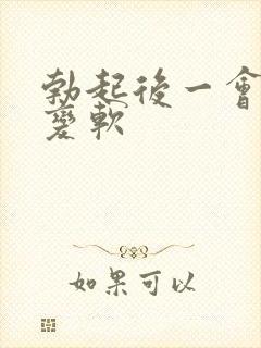 勃起后一会就会变软 勃起后一会就会变软