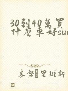 30到40万买什么车好suv