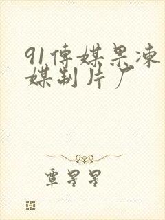 91传媒果冻传媒制片厂