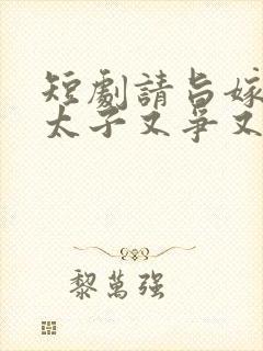 短剧请旨嫁人后太子又争又抢免费观看