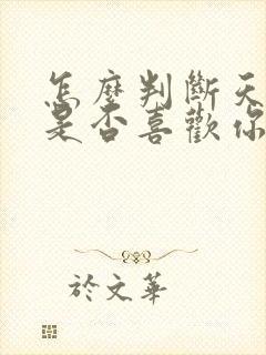 怎么判断天蝎女是否喜欢你