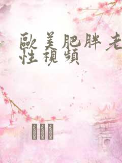 欧美肥胖老太太性视频 欧美肥胖老太太性视频