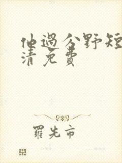 他过分野短剧高清免费