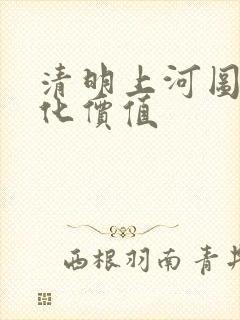 清明上河图的文化价值
